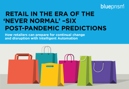 Retail in the era of 'never normal'– Six post pandemic predictions: How retailers can prepare for continual change and disruption with intelligent automation